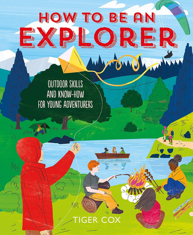 How To Be An Explorer: Outdoor Skills and Know-How For Young Adventurers