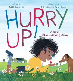 Hurry Up! A Book About Slowing Down By: Kate Dopirak